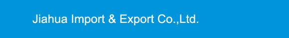 Jiahua Import & Export Co.,Ltd.